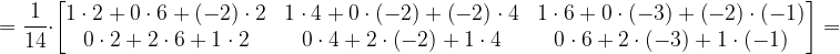 \dpi{120} =\frac{1}{14}\cdot \begin{bmatrix} 1\cdot 2+0\cdot 6+\left ( -2 \right )\cdot 2 & 1\cdot 4+0\cdot \left ( -2 \right )+\left ( -2 \right )\cdot 4 & 1\cdot 6+0\cdot \left ( -3 \right )+\left ( -2 \right )\cdot \left ( -1 \right )\\ 0\cdot 2+2\cdot 6+1\cdot 2& 0\cdot 4+2\cdot \left ( -2 \right )+1\cdot 4& 0\cdot 6+2\cdot \left ( -3 \right )+1\cdot \left ( -1 \right )\end{bmatrix}=